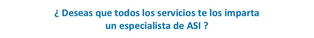 ¿ Deseas que todos los servicios te los imparta  un especialista de ASI ?
