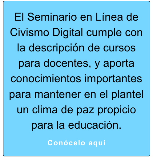 El Seminario en Línea de Civismo Digital cumple con la descripción de cursos para docentes, y aporta conocimientos importantes para mantener en el plantel un clima de paz propicio para la educación.

Conócelo aquí