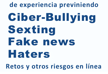      de experiencia previniendo
  Ciber-Bullying
  Sexting
  Fake news
  Haters
  Retos y otros riesgos en línea