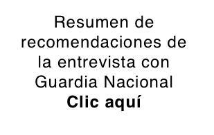 Resumen de recomendaciones de la entrevista con Guardia Nacional
Clic aquí