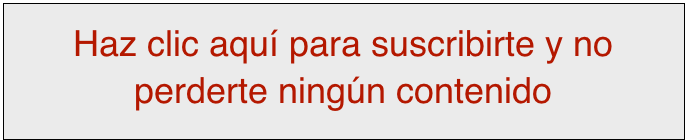 Haz clic aquí para suscribirte y no perderte ningún contenido