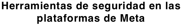 Herramientas de seguridad en las plataformas de Meta