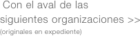 Con el aval de las 
siguientes organizaciones >>
(originales en expediente)