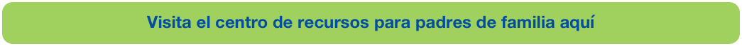 Visita el centro de recursos para padres de familia aquí