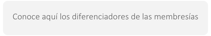 Conoce aquí los diferenciadores de las membresías