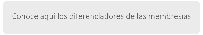 Conoce aquí los diferenciadores de las membresías