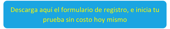 Descarga aquí el formulario de registro, e inicia tu prueba sin costo hoy mismo